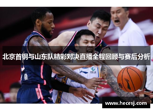 北京首钢与山东队精彩对决直播全程回顾与赛后分析
